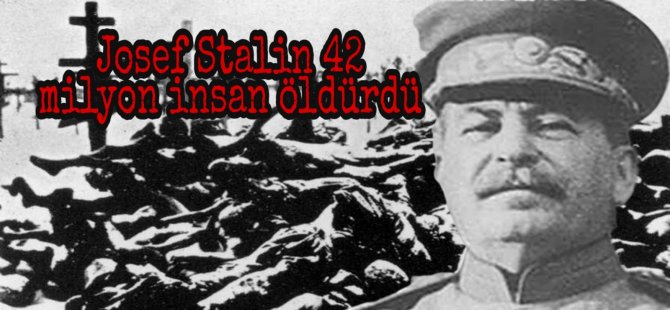 Josef Stalin 42 milyon insan öldürdü