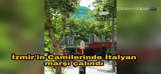 İzmir'in camilerinde İtalyan marşı çalındı