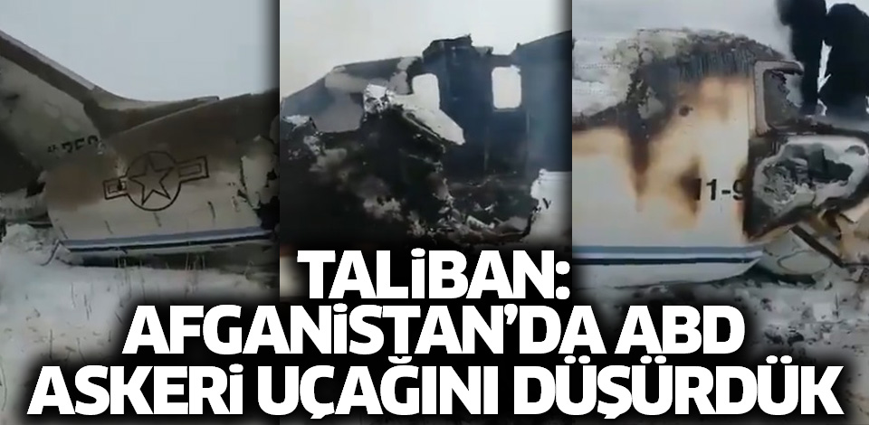 Taliban: Afganistan'da ABD askeri uçağını vurduk