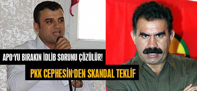 PKK Cephesin'den Skandal Teklif: Apo'yu bırakın İdlib Sorunu Çözülür!